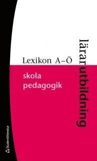 Lexikon A-Ö : lärarutbildning, skola, pedagogik; Kenneth Åström; 2009