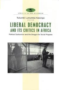 Liberal democracy and its critics in Africa : political dysfunction and the struggle for social progress; Tukumbi Lumumba-Kasongo; 2005
