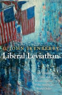 Liberal leviathan : the origins, crisis, and transformation of the American world order; G. John Ikenberry; 2011