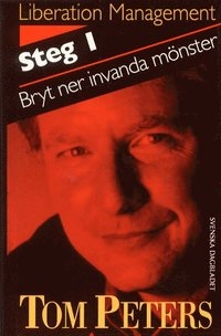 Liberation management. Steg 1, Bryt ner invanda mönster; Tom Peters; 1993