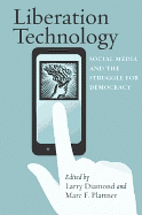 Liberation technology : social media and the struggle for democracy; Larry Jay Diamond, Marc F. Plattner; 2012