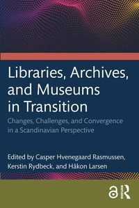 Libraries, Archives, and Museums in Transition; Casper Hvenegaard Rasmussen, Kerstin Rydbeck, Håkon Larsen; 2022