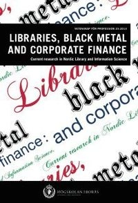 Libraries, black metal and corporate finance. Current research in Nordic Library and Information Science; Ilkka Mäkinen, Birger Hjörland, Åse Kristine Tveit, Knut Oterholm, Kjell Ivar Skjerdingstad, Kim Tallerås, David Massey, Jörn Helge B. Dahl, Nils Pharo, Isto Huvila, Mats Dahlström; 2013