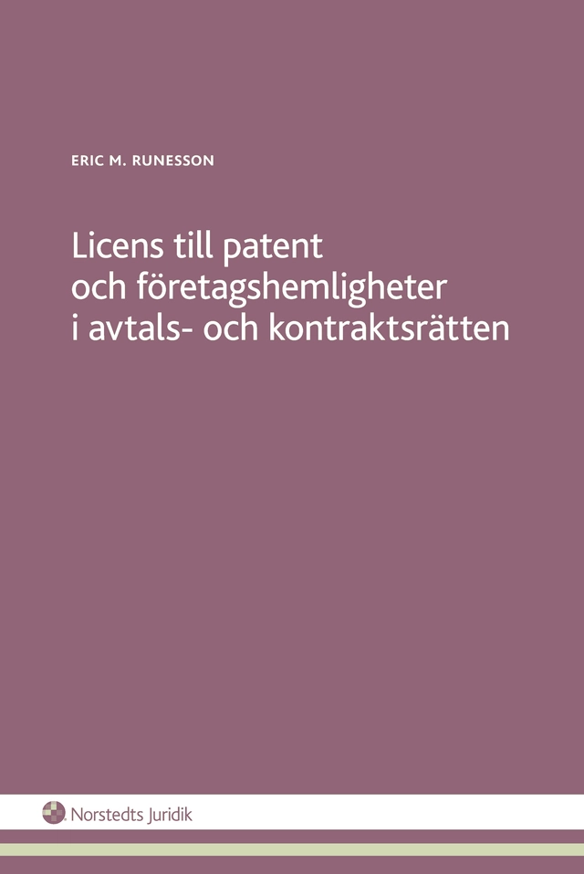 Licens till patent och företagshemligheter i avtals- och kontraktsrätten; Eric M. Runesson; 2014
