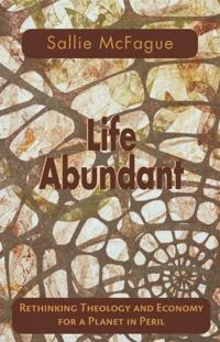 Life abundant : rethinking theology and economy for a planet in peril; Sallie McFague; 2001