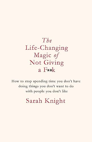 Life-changing magic of not giving a f**k - the bestselling book everyone is; Sarah Knight; 2015
