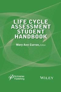 Life Cycle Assessment Student Handbook; Mary Ann Curran; 2015