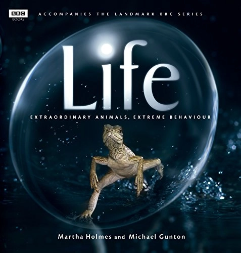 Life : extraordinary animals, extreme behaviour; Martha Holmes; 2009