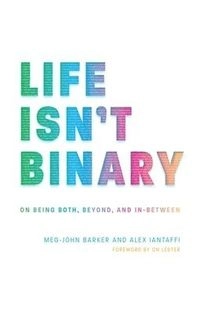 Life isn't binary : on being both, beyond and in-between; Meg-John Barker; 2019