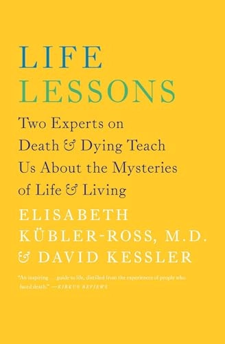 Life Lessons: Two Experts on Death & Dying Teach Us about the Mysteries of Life & Living; Elisabeth Kübler-Ross, David Kessler; 2014