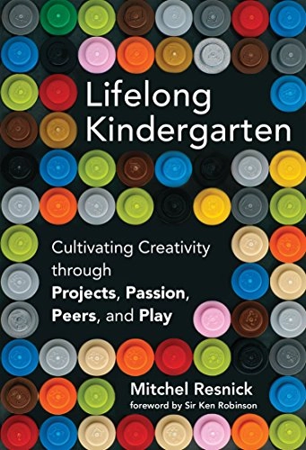 Lifelong kindergarten : cultivating creativity through projects, passion, peers, and play; Mitchel Resnick; 2017