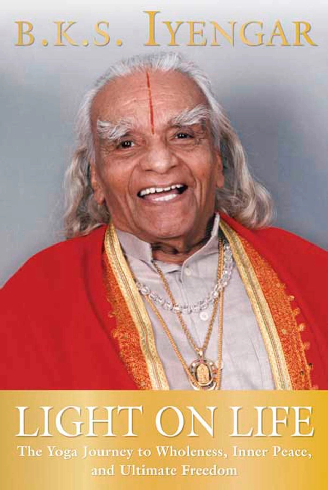 Light On Life: The Yoga Way To Wholeness, Inner Peace & Ulit; B K Iyengar; 2006