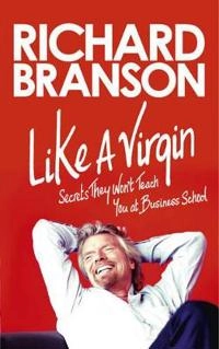 Like a virgin : secrets they won't teach you at business school; Richard Branson; 2012