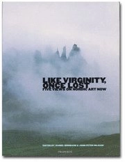 Like Virginity, Once Lost : five views on Nordic art now; Daniel Birnbaum, John Peter Nilsson; 1999