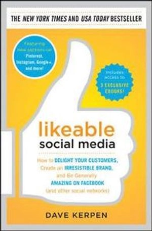 Likeable Social Media: How to Delight Your Customers, Create an Irresistible Brand, and Be Generally Amazing on Facebook (& Other Social Networks); Kerpen Dave; 2012