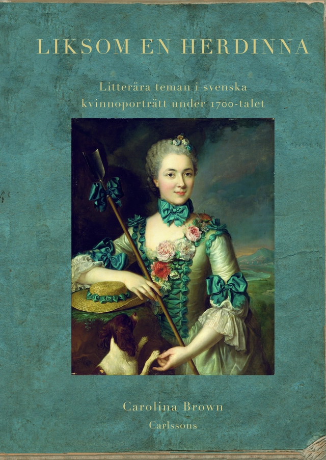 Liksom en herdinna : litterära teman i svenska kvinnoporträtt under 1700-tal; Carolina Brown; 2012