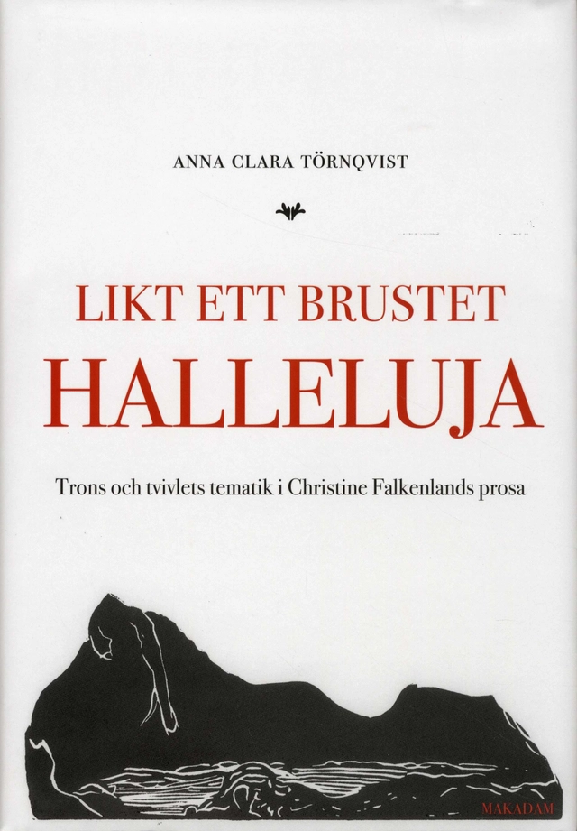 Likt ett brustet halleluja : trons och tvivlets tematik i Christine Falkenlands prosa; Anna Clara Törnqvist; 2010
