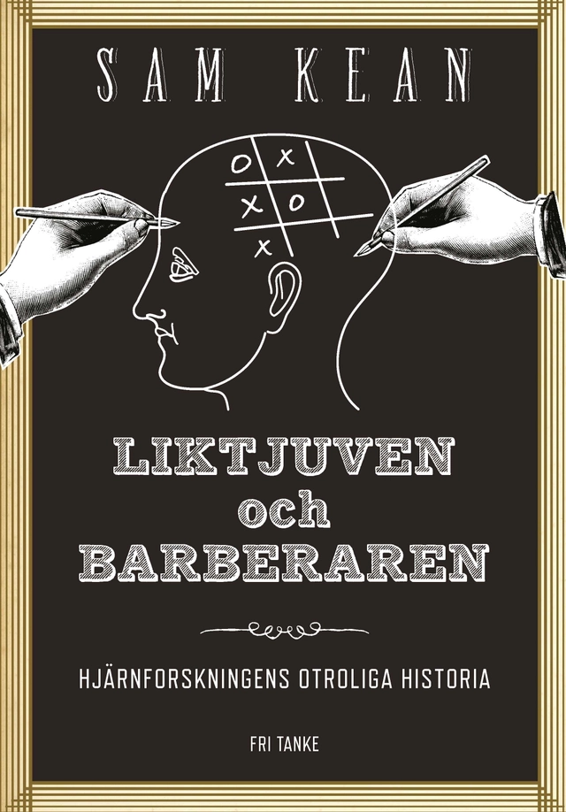 Liktjuven och barberaren : hjärnforskningens otroliga historia; Sam Kean; 2015