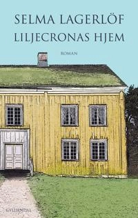 Liljecronas hjem : roman; Selma Lagerlöf, Anne Marie Bjerg; 2014