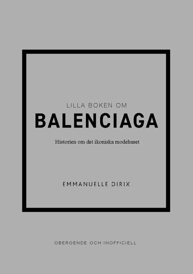 Lilla boken om Balenciaga : historien om det ikoniska modehuset; Emmanuelle Dirix; 2024