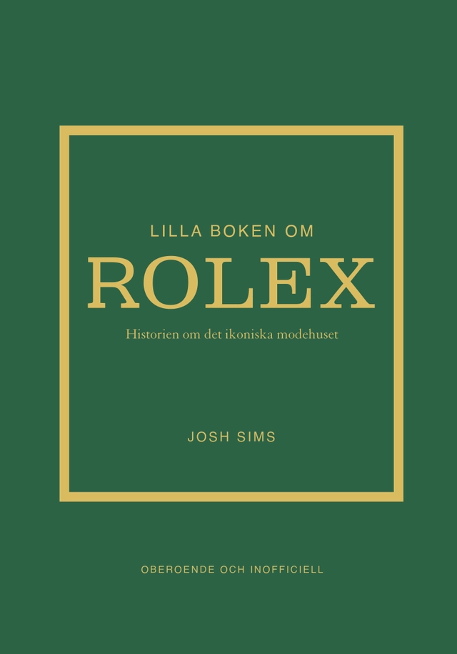 Lilla boken om Rolex : historien om det ikoniska klockmärket; Josh Sims; 2024