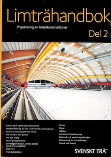 Limträhandbok del 2; Eric Borgström, Johan Fröbel, Vendela Martinac, Cornelia Thelander, Svenskt trä, Skogsindustrierna, Svenskt limträ AB; 2016