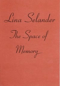 Lina Selander : The Space of Memory; Lina Selander, Mara Lee, Trond Lundemo, Frans Josef Petersson, Sinziana Ravini, Cecilia Grönberg, Kim West, Fredrik Ehlin; 2010