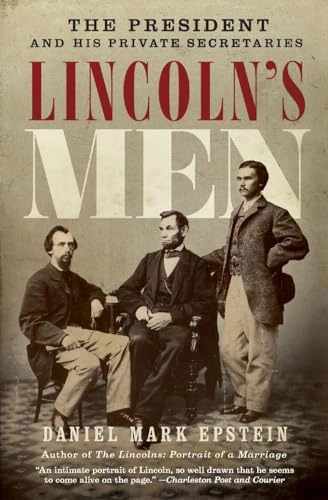 Lincoln's Men: The President and His Private Secretaries; Daniel Mark Epstein; 2010
