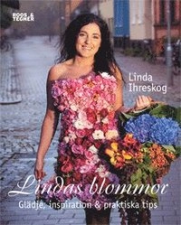 Lindas blommor : glädje och inspiration för vardag & fest; Linda Ihreskog; 2010