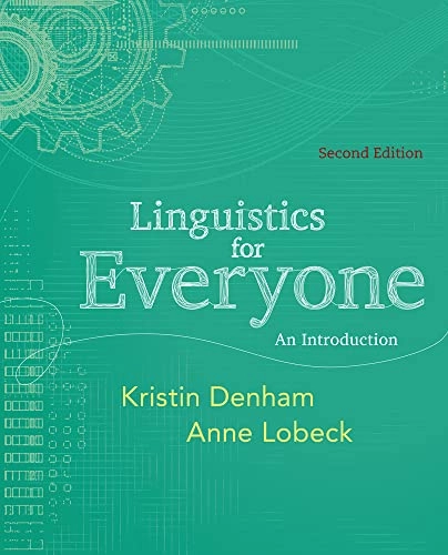 Linguistics for everyone : an introduction; Kristin E. Denham, Anne C. Lobeck; 2013