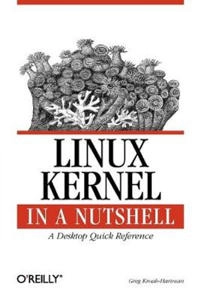 Linux Kernel in a Nutshell; Greg Kroah-Hartman; 2007