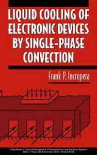 Liquid Cooling of Electronic Devices by Single-Phase Convection; Frank P. Incropera; 1999