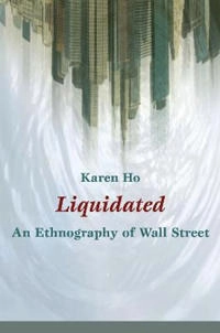 Liquidated : an ethnography of Wall Street; Karen Zouwen Ho; 2009