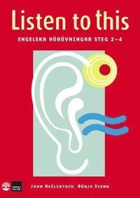 Listen to this  : engelska hörövningar steg 2-4; John McClintock, Börje Stern; 2008