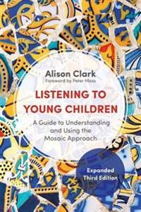 Listening to young children : a guide to understanding and using the mosaic approach; Alison Clark; 2017