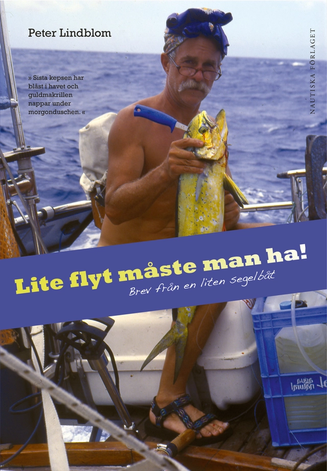 Lite flyt måste man ha! : brev från en liten segelbåt; Peter Lindblom; 2008