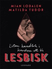 Liten handbok i konsten att bli lesbisk; Mian Lodalen, Matilda Tudor; 2014