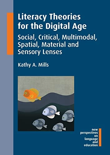 Literacy theories for the digital age : social, critical, multimodal, spatial, material and sensory lenses; Kathy Mills; 2016