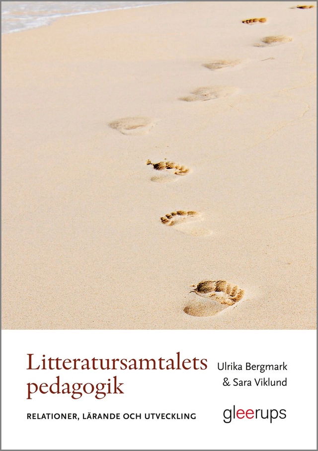 Litteratursamtalets pedagogik : Relationer, lärande och utveckling; Ulrika Bergmark, Sara Viklund; 2020