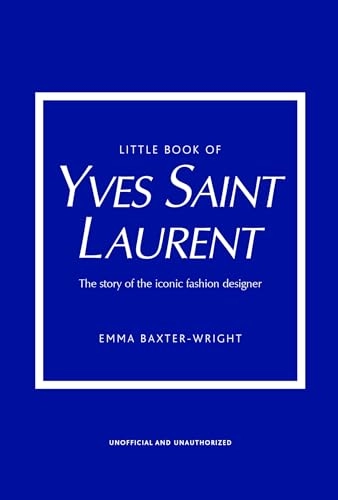 Little book of Yves Saint Laurent : the story of the iconic fashion designer; Emma Baxter-Wright; 2021