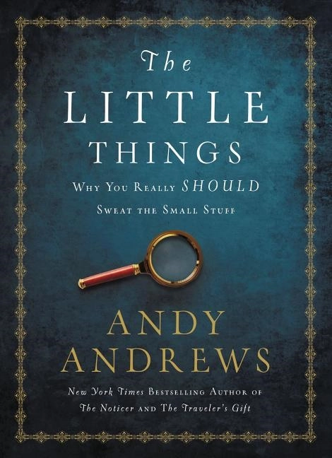 Little things - why you really should sweat the small stuff; Andy Andrews; 2017