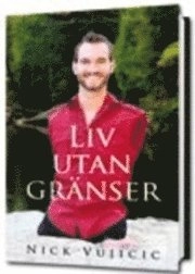 Liv utan gränser : inspiration till ett galet bra liv; Nick Vujicic; 2010
