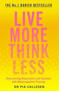 Live more think less : overcoming depression and sadness with metacognitive therapy; Pia Callesen; 2020