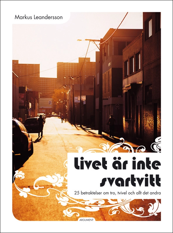 Livet är inte svartvitt : 25 betraktelser om tro, tvivel och allt det andra; Markus Leandersson; 2007