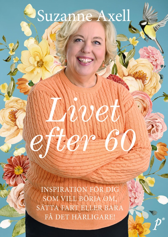 Livet efter 60 : inspiration för dig som vill börja om, sätta fart eller bara få det härligare!; Suzanne Axell; 2022