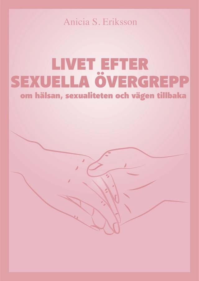 Livet efter sexuella övergrepp : om hälsan, sexualiteten och vägen tillbaka; Anicia Sundström Eriksson; 2023