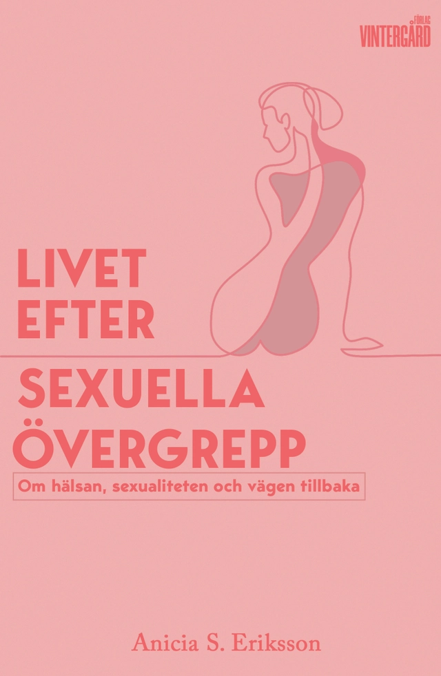 Livet efter sexuella övergrepp : om hälsan, sexualiteten och vägen tillbaka; Anicia S. Eriksson; 2021