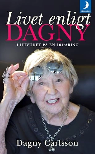 Livet enligt Dagny : i huvudet på en 104-åring; Dagny Carlsson, Helen Bjurberg; 2017