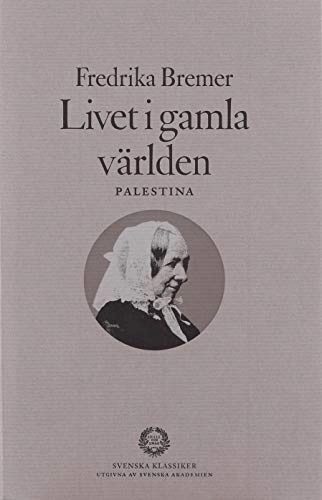 Livet i gamla världen : - Palestina; Fredrika Bremer; 1995