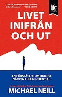 Livet inifrån och ut : en förståelse om hur du når din fulla potential; Michael Neill; 2013